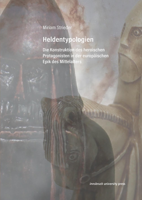 Heldentypologien. Die Konstruktion des heroischen Protagonisten in der europäischen Epik des Mittelalters - Miriam Strieder