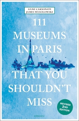 111 museums in Paris that you shouldn't miss - Anne Carminati, James Wesolowski