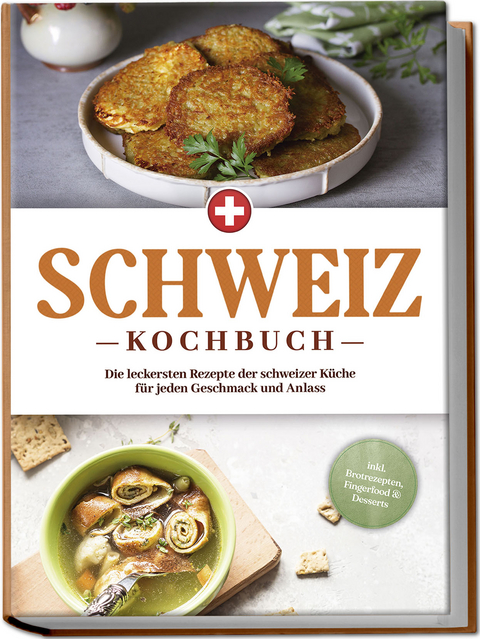 Schweiz Kochbuch: Die leckersten Rezepte der schweizer Küche für jeden Geschmack und Anlass - inkl. Brotrezepten, Fingerfood & Desserts - Ann-Sophie Pfister