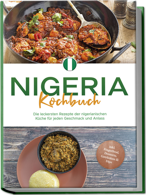 Nigeria Kochbuch: Die leckersten Rezepte der nigerianischen Küche für jeden Geschmack und Anlass - inkl. Fingerfood, Desserts, Getränken & Dips - Christin Ibrahim