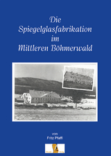 Die Spiegelglasfabriaktion im mittleren Böhmerwald - Fritz Pfaffl
