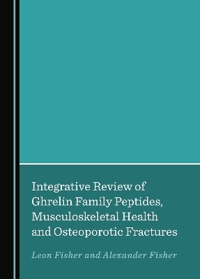 Integrative Review of Ghrelin Family Peptides, Musculoskeletal Health and Osteoporotic Fractures - Leon Fisher, Alexander Fisher