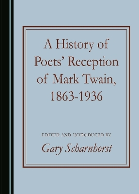 A History of Poets' Reception of Mark Twain, 1863-1936 - Gary Scharnhorst