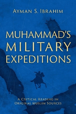 Muhammad's Military Expeditions - Ayman S. Ibrahim