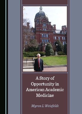 A Story of Opportunity in American Academic Medicine - Myron L Weisfeldt