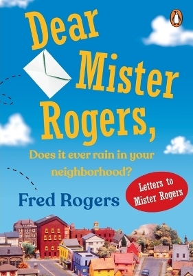 Dear Mister Rogers, Does It Ever Rain in Your Neighborhood? - Fred Rogers