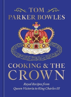 Cooking and the Crown - Tom Parker Bowles