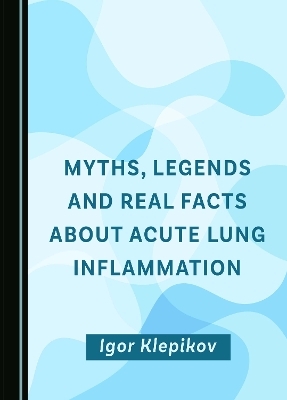 Myths, Legends and Real Facts About Acute Lung Inflammation - Igor Klepikov