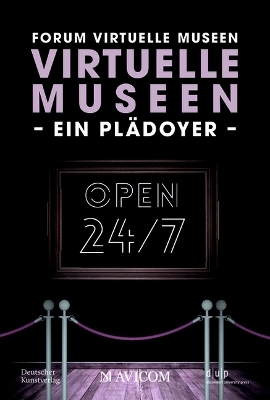 Virtuelle Museen – Ein Plädoyer -  Forum Virtuelle Museen, Isabelle Becker, Otmar Böhmer, Reinhard Gröne, Bernd Günter, Rebecca Heinzelmann, Anja Kircher-Kannemann, Yasmin Mahmoudi, Julia Römhild, Holger Simon, Theresa Stärk, Laura Zebisch