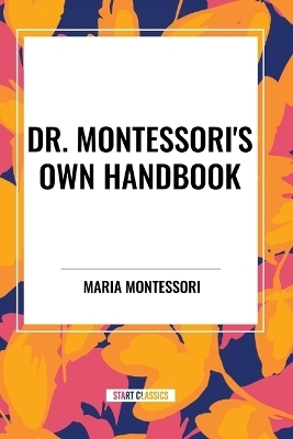 Dr. Montessori's Own Handbook - Maria Montessori