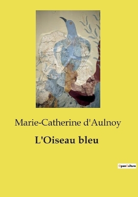 L'Oiseau bleu - Marie-Catherine d'Aulnoy