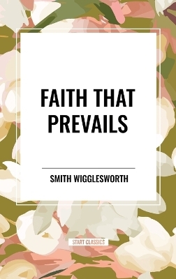 Faith That Prevails - Smith Wigglesworth