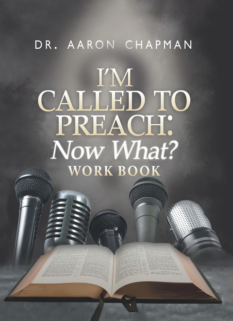 I'm Called to Preach Now What? Work Book - Dr. Aaron Chapman