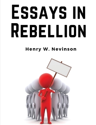 Essays in Rebellion -  Henry W Nevinson