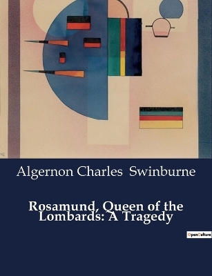Rosamund, Queen of the Lombards - Algernon Charles Swinburne