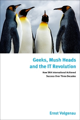 Geeks, Mush Heads and the IT Revolution - Ernst Volgenau