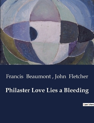 Philaster Love Lies a Bleeding - Francis Beaumont, John Fletcher