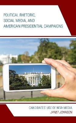 Political Rhetoric, Social Media, and American Presidential Campaigns - Janet Johnson