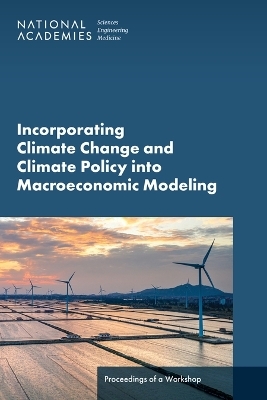 Incorporating Climate Change and Climate Policy into Macroeconomic Modeling - Engineering National Academies of Sciences  and Medicine,  Division of Behavioral and Social Sciences and Education,  Policy and Global Affairs,  Division on Earth and Life Studies,  Board on Environmental Change and Society