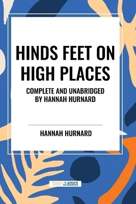 Hinds Feet on High Places Complete and Unabridged by Hannah Hurnard - Hannah Hurnard
