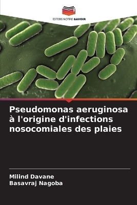 Pseudomonas aeruginosa � l'origine d'infections nosocomiales des plaies - Milind Davane, Basavraj Nagoba