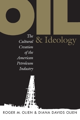 Oil and Ideology - Roger M. Olien