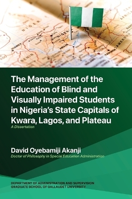 The Management of the Education of Blind and Visually Impaired Students in Nigeria's State Capitals of Kwara, Lagos, and Plateau - David Oyebamiji Akanji