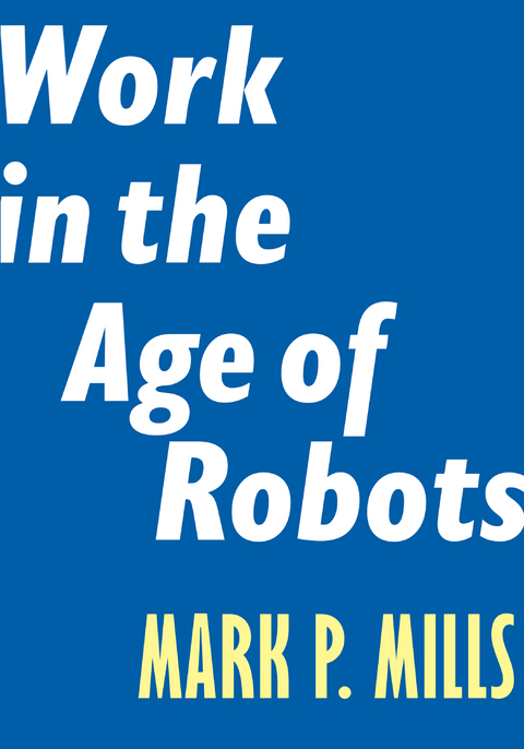 Work in the Age of Robots - Mark P. Mills