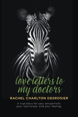 Love Letters to My Doctors - Rachel Charlton Desrosier