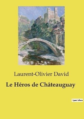 Le H�ros de Ch�teauguay - Laurent-Olivier David