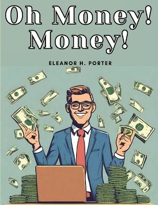 Oh Money! Money! -  Eleanor H Porter