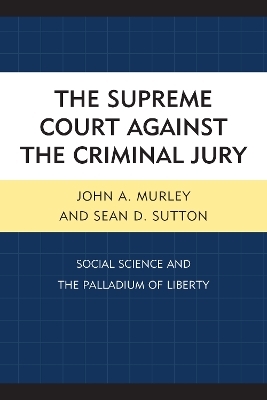 The Supreme Court against the Criminal Jury - John A. Murley, Sean D. Sutton