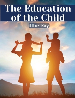 The Education of the Child -  Ellen Key
