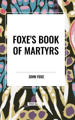 Foxe's Book of Martyrs - John Foxe