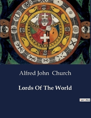 Lords Of The World - Alfred John Church