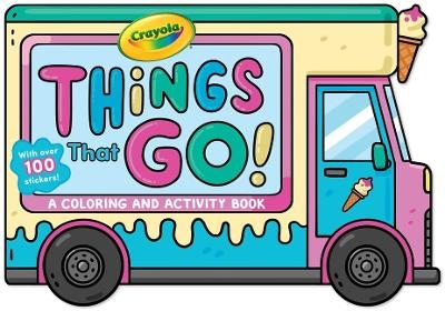 Crayola: Things That Go! (a Crayola Ice Cream Truck-Shaped Coloring & Activity Book for Kids with Over 100 Stickers) -  Buzzpop