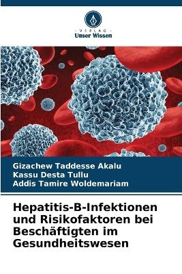 Hepatitis-B-Infektionen und Risikofaktoren bei Besch�ftigten im Gesundheitswesen - Gizachew Taddesse Akalu, Kassu Desta Tullu, Addis Tamire Woldemariam