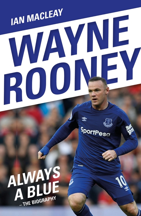 Wayne Rooney: Always a Blue - The Biography - Ian Macleay