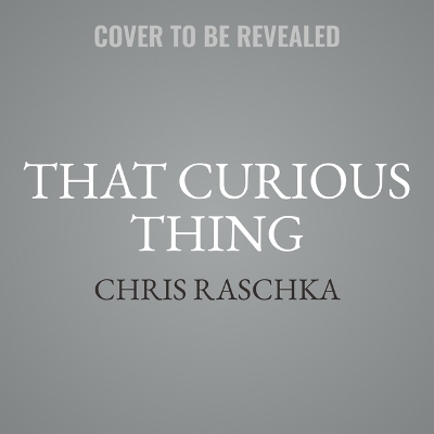 That Curious Thing - Chris Raschka