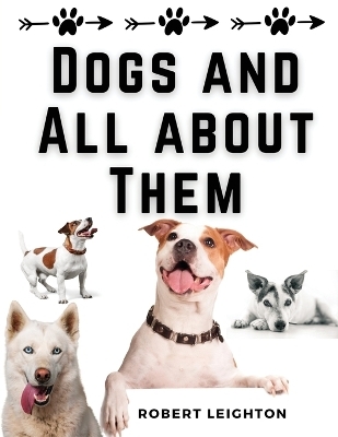 Dogs and All about Them -  Robert Leighton