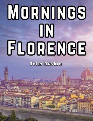 Mornings in Florence -  John Ruskin