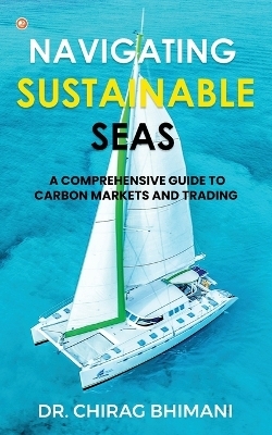 Navigating Sustainable Seas - A Comprehensive Guide to Carbon Markets and Trading - Dr Chirag Bhimani