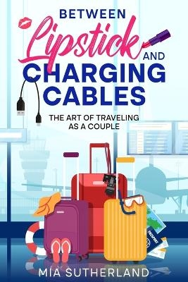 Between Lipstick and Charging Cables - Mia Sutherland