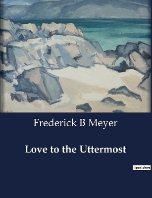 Love to the Uttermost - Frederick B Meyer