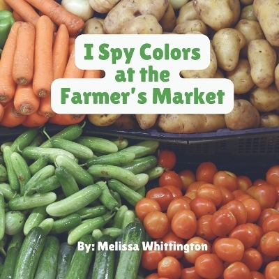 I Spy Colors at the Farmer's Market - Melissa Whittington