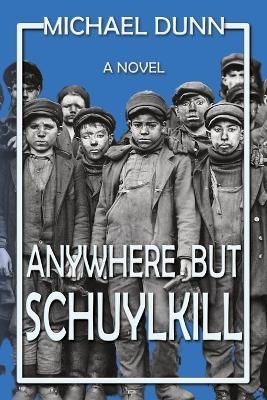 Anywhere but Schuylkill - Michael Dunn, Historium Press