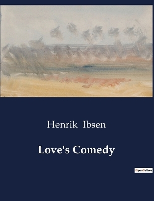 Love's Comedy - Henrik Ibsen