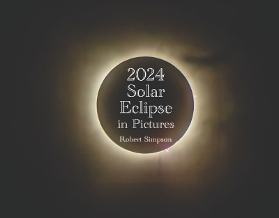 2024 Solar Eclipse in Pictures - Robert Simpson