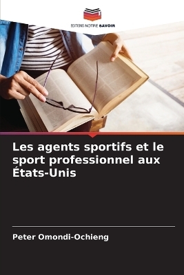 Les agents sportifs et le sport professionnel aux �tats-Unis - Peter Omondi-Ochieng