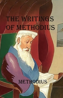 The Writings of Methodius - Methodius Of Olympus